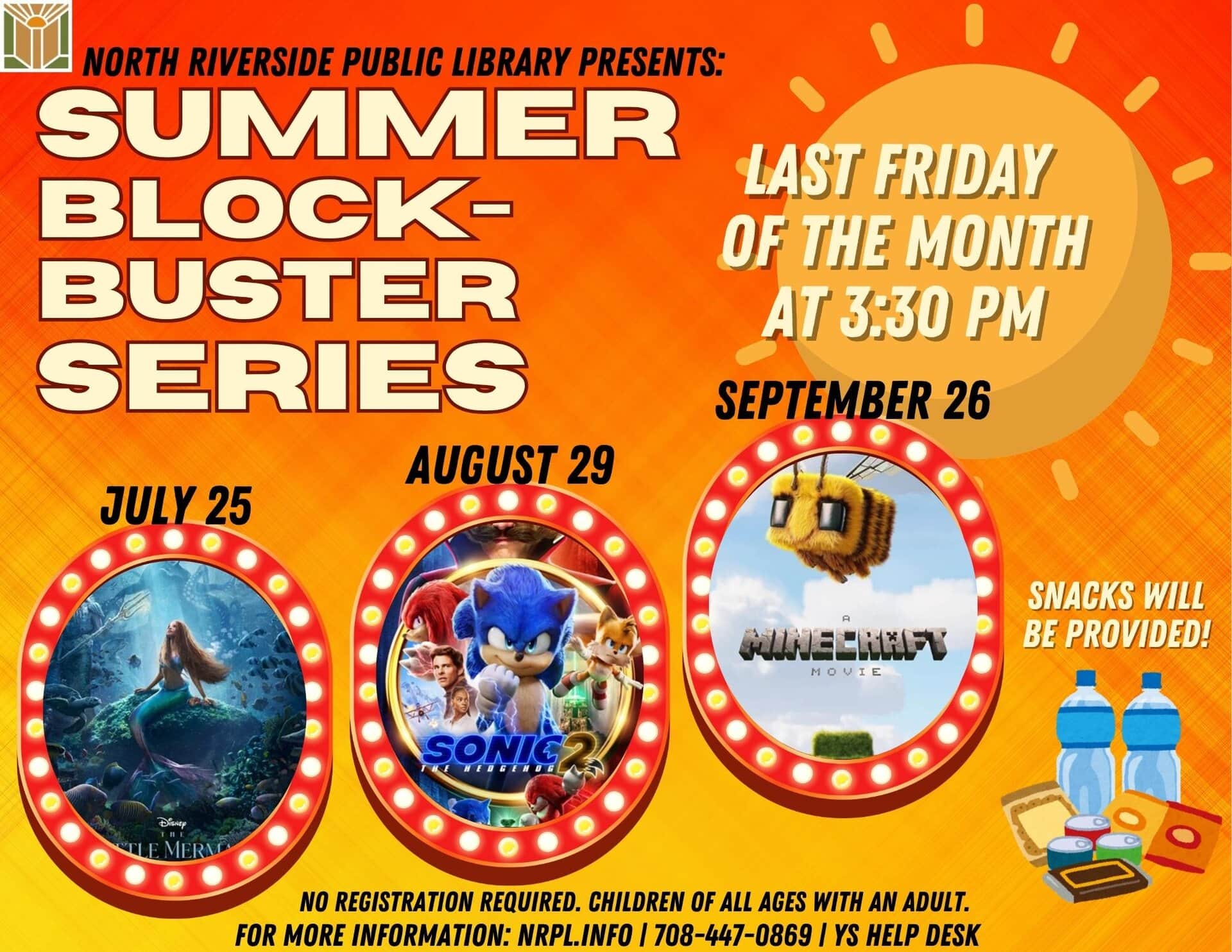 Summer Blockbuster Series Last Friday of the Month @ 3:30 pm July 25: The Little Mermaid (2023) (135 mins) Aug. 29: Sonic the Hedgehog (2022) (122 mins) Sept. 26: A Minecraft Movie (2025) (101 mins) Snacks will be provided. No registration required. For children of all ages - 7 and under with an adult.