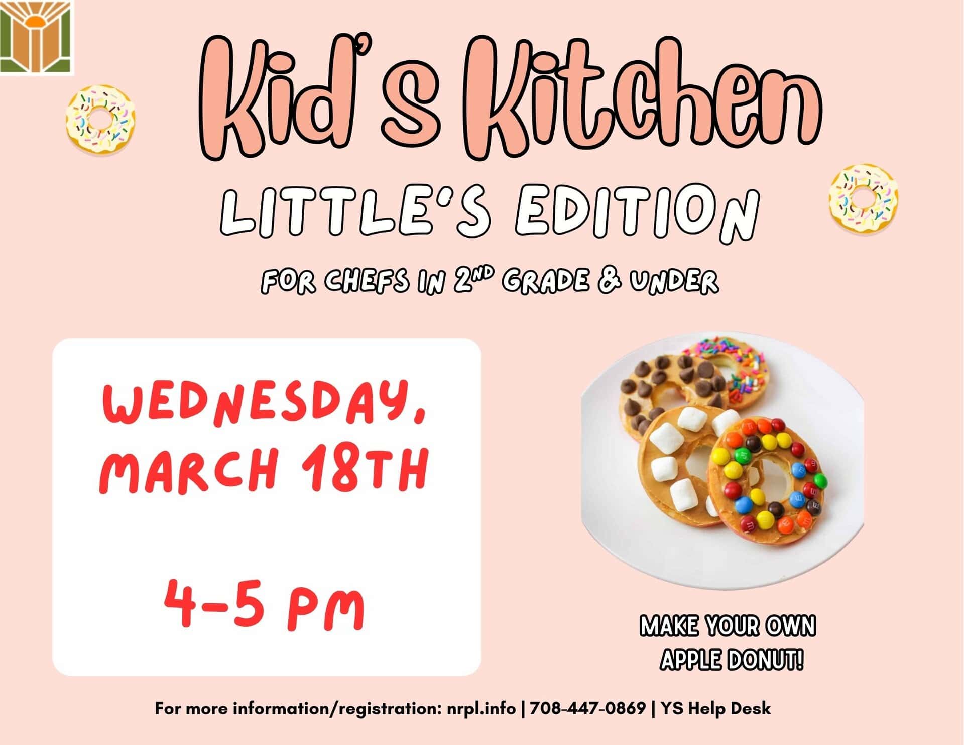 Kids’ Kitchen Little Edition: Apple Donuts! Wednesday, March 18 | 4- 5 pm Make your own apple donut! Customize your tasty treat any way you’d like.