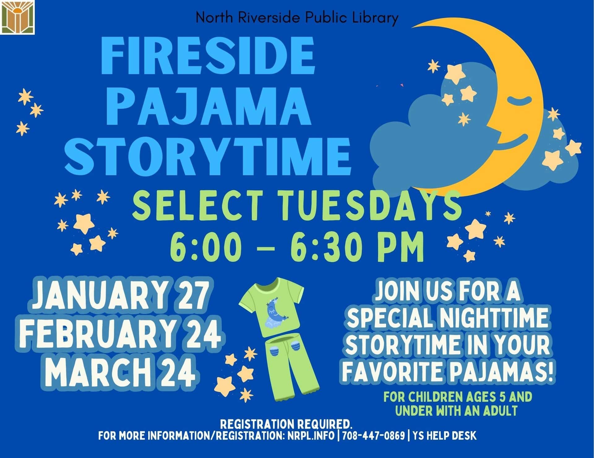 Wintertime Fireside Pajama Storytime Select Tuesdays | 6:00 pm January 27 | February 24 | March 24 Snuggle in for our Fireside Pajama Storytimes—kids can wear their coziest PJs, bring a favorite stuffed friend, and enjoy a few extra-chill picture books; designed for ages 5 and under, but older kids are always welcome too.