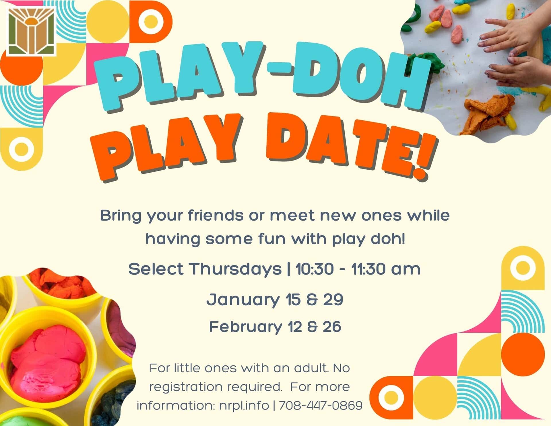 Playdough Playdate Select Wednesdays | 10:30 – 11:30 am Jan. 15, 29 & Feb. 12, 26 Visit with friends while playing with playdough!