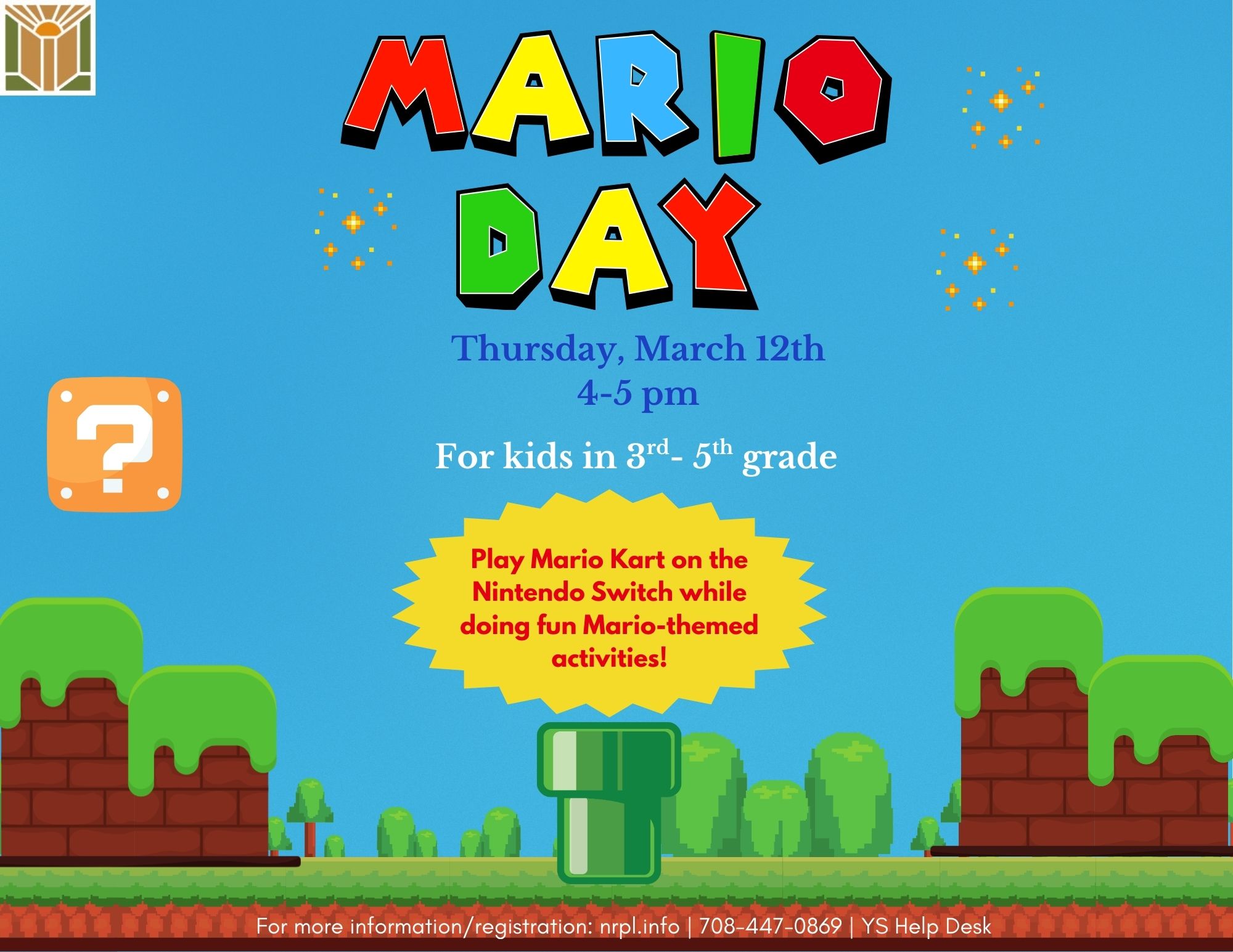 Mario Day Thursday, March 12 | 4 – 5 pm Compete in a friendly competition of Mario Kart while doing fun Mario-themed activities with your friends!