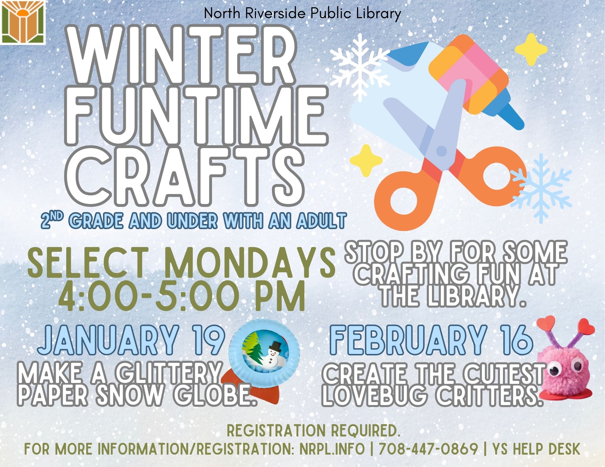 Winter Funtime Crafts Select Mondays | 4 – 5 pm Stop by for some crafting fun at the library. Jan. 19: Make a glittery paper snow globe. Feb. 16: Create the cutest lovebug critters.