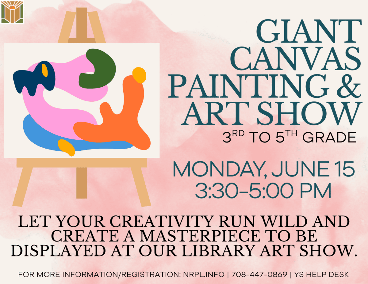 Giant Canvas Painting & Art Show Monday, June 15 | 3:30 – 5 pm Let your creativity run wild and create a masterpiece to be displayed at our library art show.