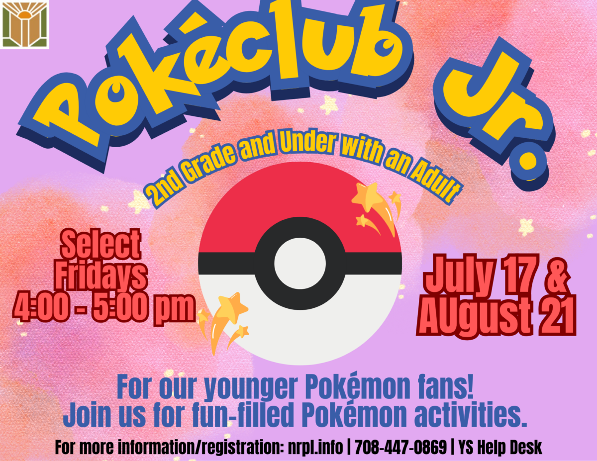 Pokéclub Jr. Select Fridays | 4- 5 pm July 17 & August 21 For our younger Pokémon fans! Join us for fun-filled Pokémon activities.