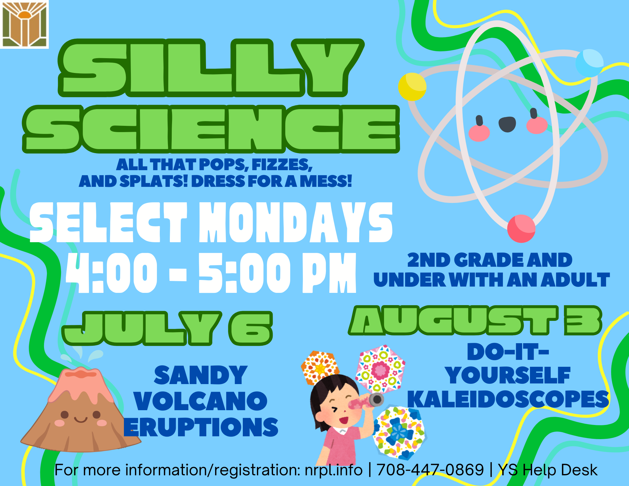 Silly Science Select Mondays | 4 – 5 pm All that pops, fizzes, and splats! Dress for a mess! July 6: Sandy Volcano Eruptions August 3: Do-it-Yourself Kaleidoscopes