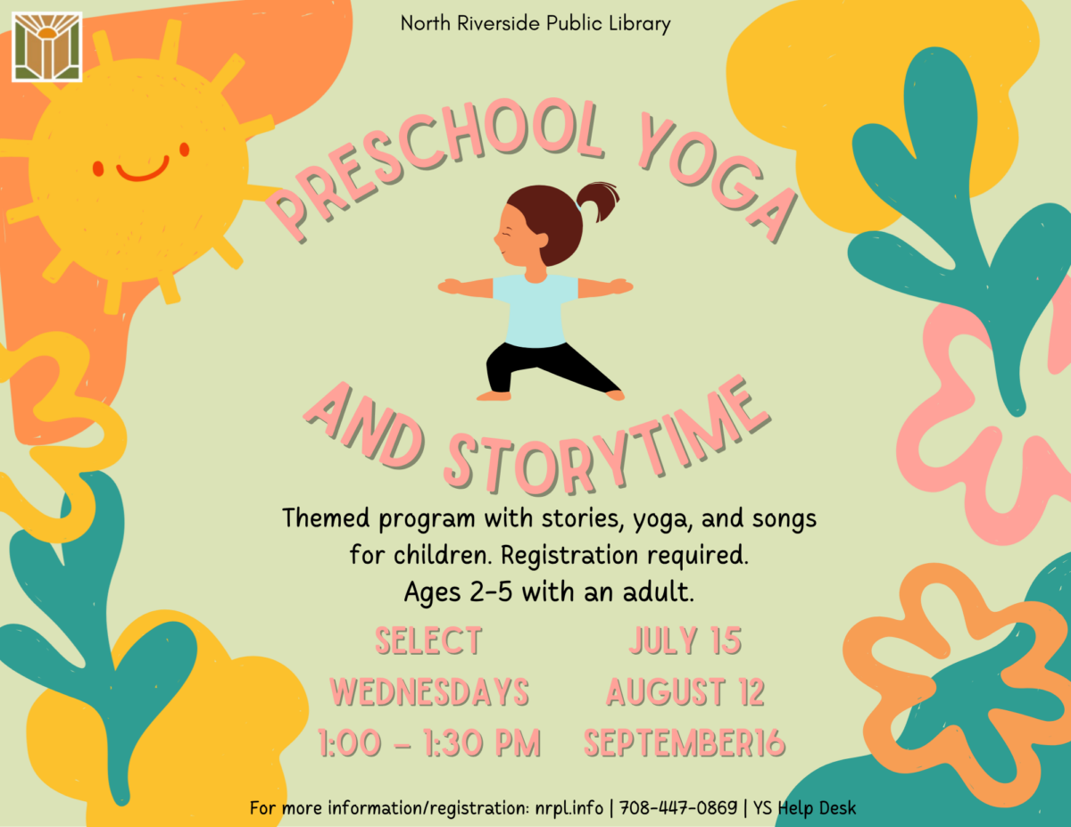 Preschool Yoga & Storytime Select Wednesdays | 1 – 1:30 pm July 15, August 12, & September 16 Themed program with stories, yoga, and songs. Ages 2 – 5 with an adult.