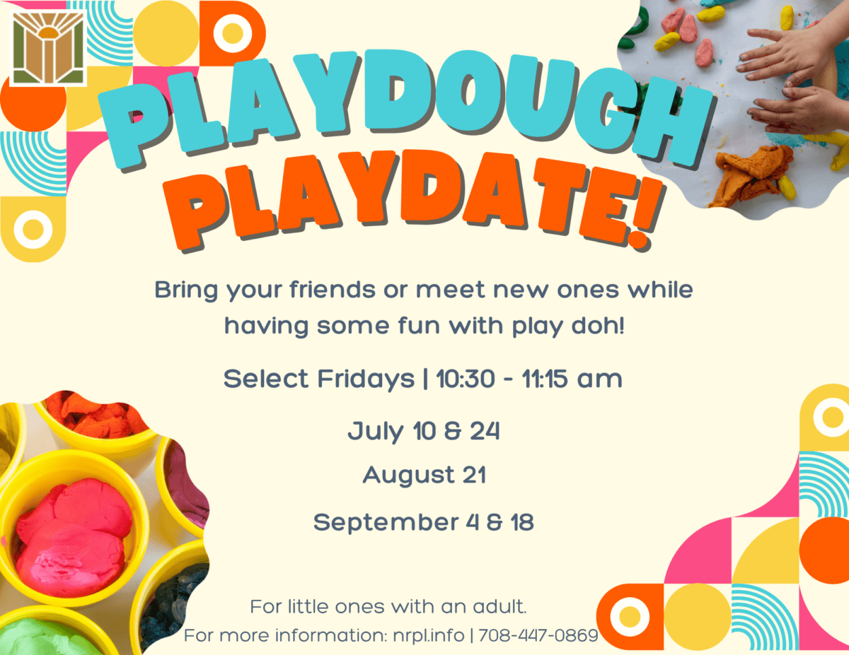 Playdough Playdate Select Fridays | 10:30 – 11:15 am July 10, 24, August 21 & September 4, 18 Visit with friends while playing with playdough!