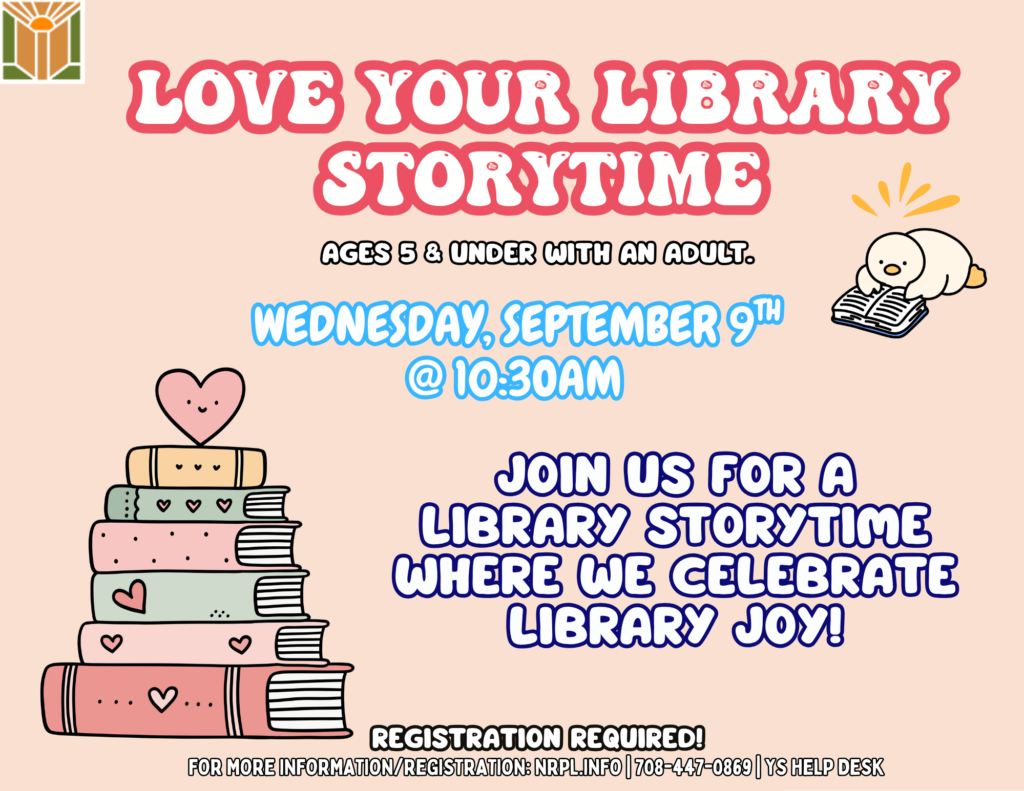 Love Your Library Story-Time Wednesday, September 9 | 10:30 – 11 am Join us for a special story-time about library joy! For children ages 5 and under with an adult. No registration required.