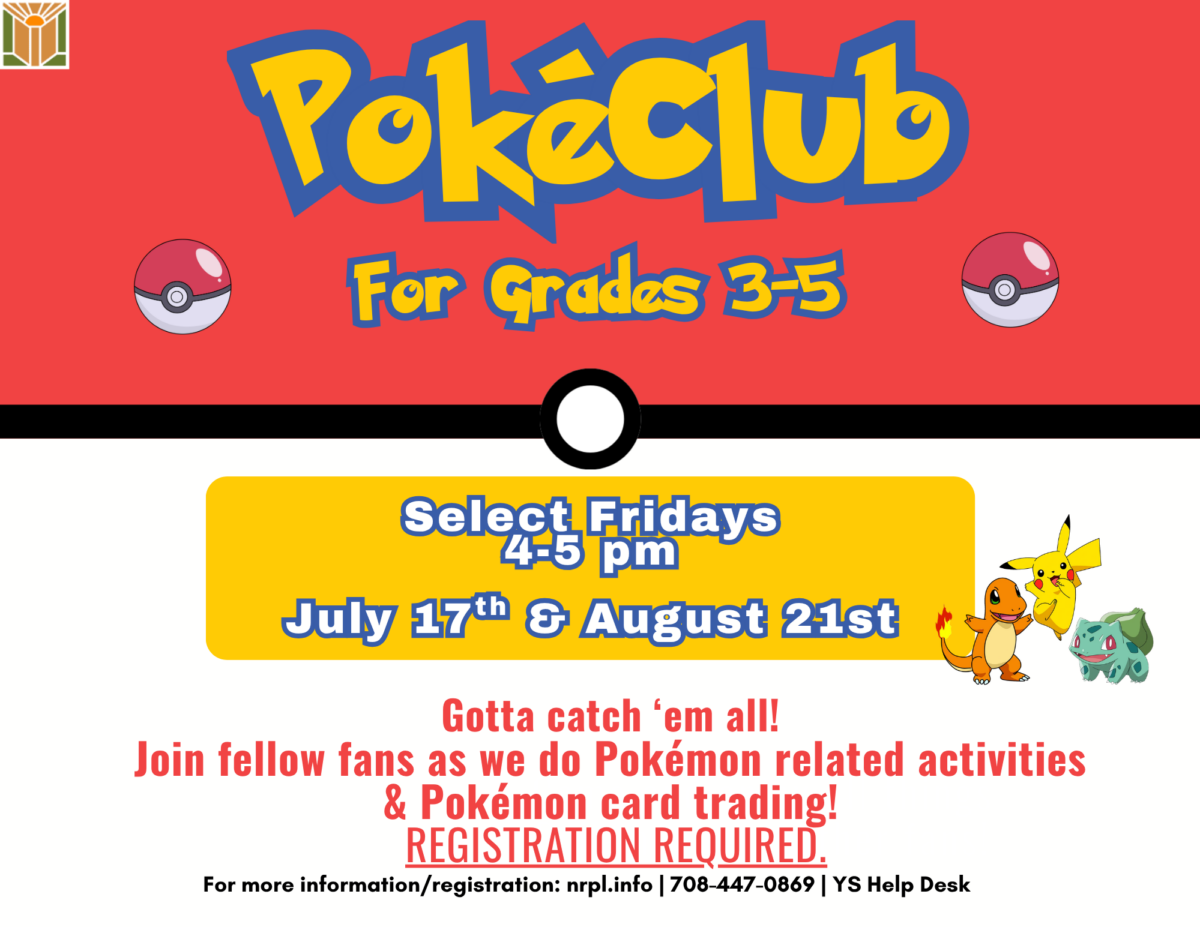 Poké Club Select Fridays | 4- 5 pm July 17 & August 21 Gotta catch ‘em all! Join us for fun Pokémon activities.