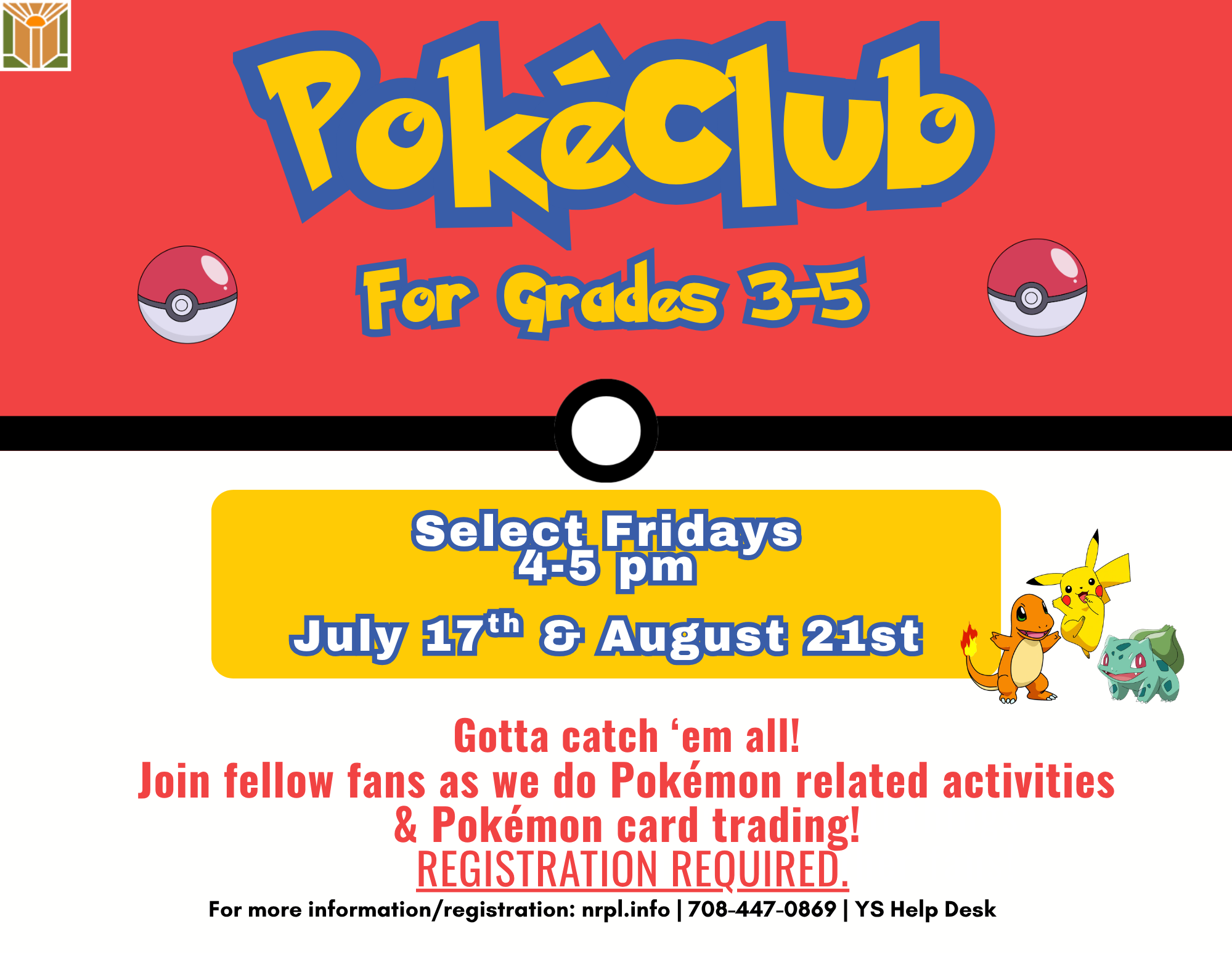 Poké Club Select Fridays | 4- 5 pm July 17 & August 21 Gotta catch ‘em all! Join us for fun Pokémon activities.