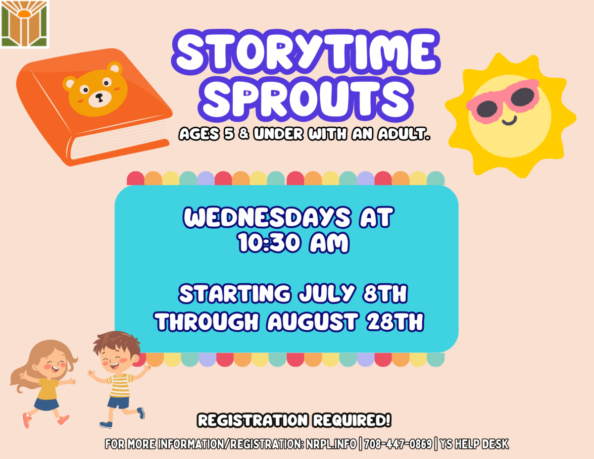 Storytime Sprouts Every Wednesday | 10:30- 11 am Starting July 8 through August 26 Join us and enjoy a fun time filled with songs, movement, and stories. For children ages 5 and under with an adult.